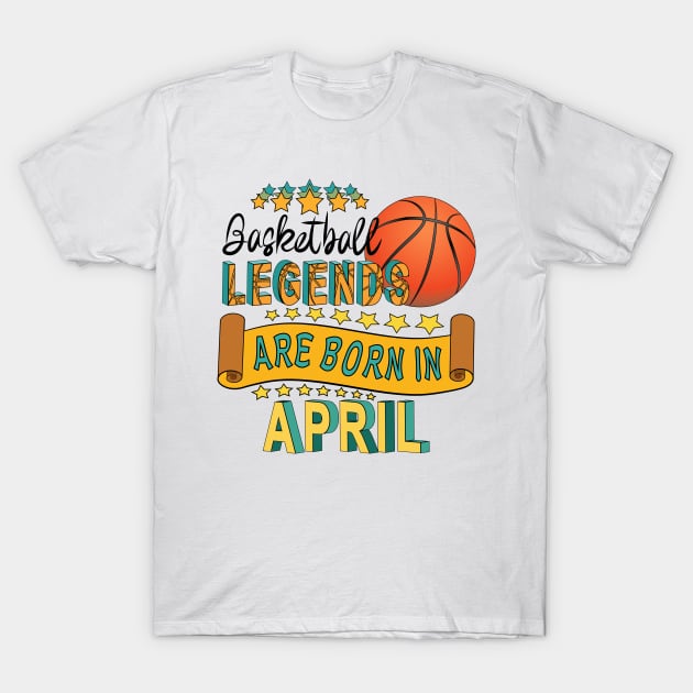 Basketball Legends Are Born In April T-Shirt by Designoholic